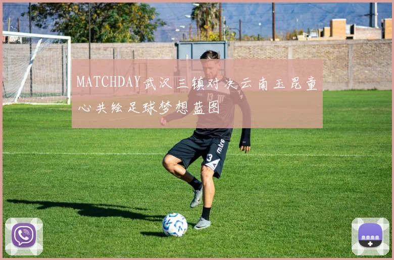 MATCHDAY武汉三镇对决云南玉昆童心共绘足球梦想蓝图