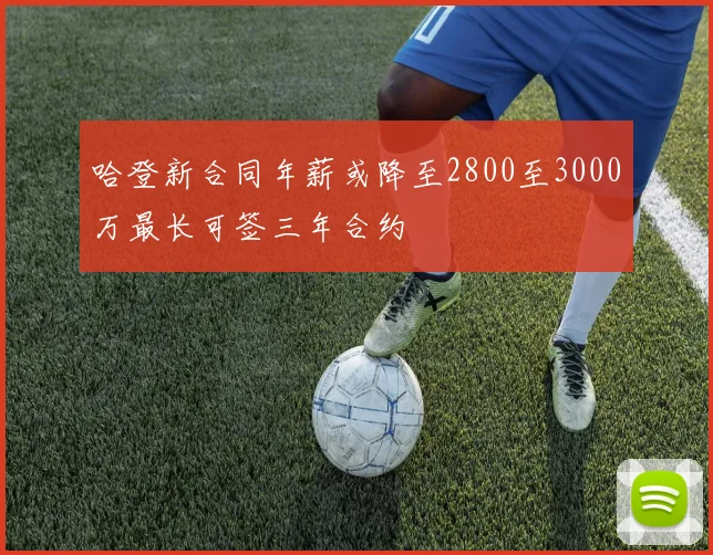 哈登新合同年薪或降至2800至3000万最长可签三年合约